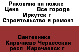 Раковина на ножке › Цена ­ 800 - Все города, Иркутск г. Строительство и ремонт » Сантехника   . Карачаево-Черкесская респ.,Карачаевск г.